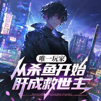 唯一玩家，从杀鱼开始肝成救世主(多人剧)