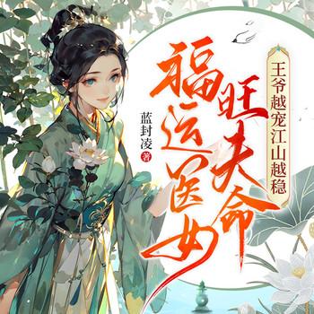 福运医女旺夫命，王爷越宠江山越稳