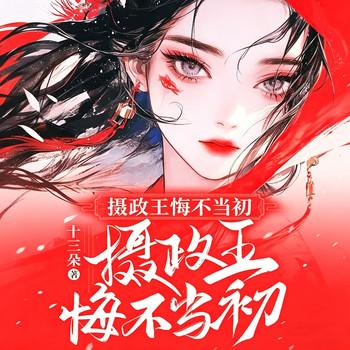她被活活烧死后，摄政王悔不当初