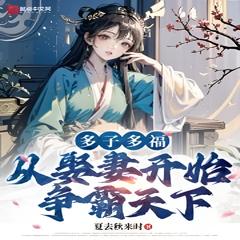 多子多福，从娶妻开始争霸天下(多人剧)