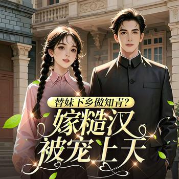 替妹下乡做知青？嫁糙汉被宠上天(多人剧)