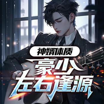 神婿体质：豪少左右逢源