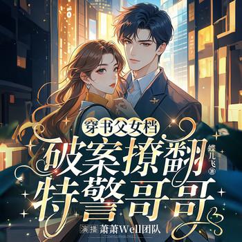 穿书父女档：破案撩翻特警哥哥
