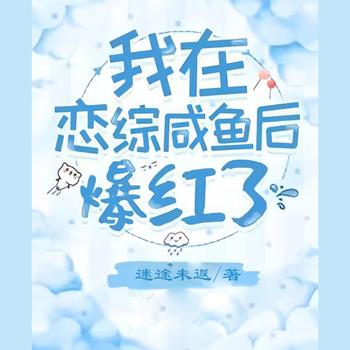 我在恋综咸鱼后爆红了
