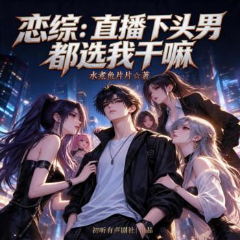 恋综：直播下头男，都选我干嘛(多人剧)
