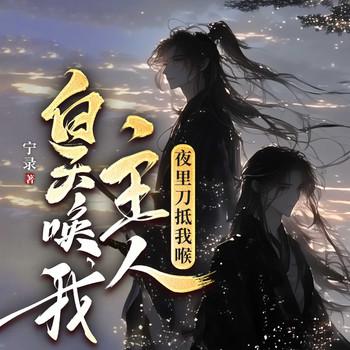 白天唤我主人，夜里刀抵我喉(多人剧)