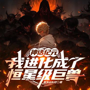 神话纪元，我进化成了恒星级巨兽(多人剧)