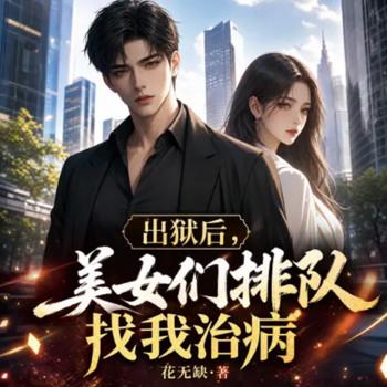 出狱后，美女们排队找我治病