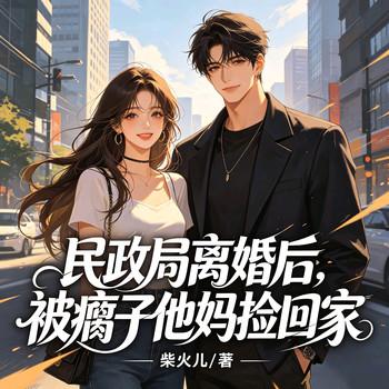 民政局离婚后，被瘸子他妈捡回家