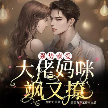 强势索爱：大佬妈咪飒又撩(多人剧)