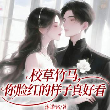 校草竹马，你脸红的样子真好看